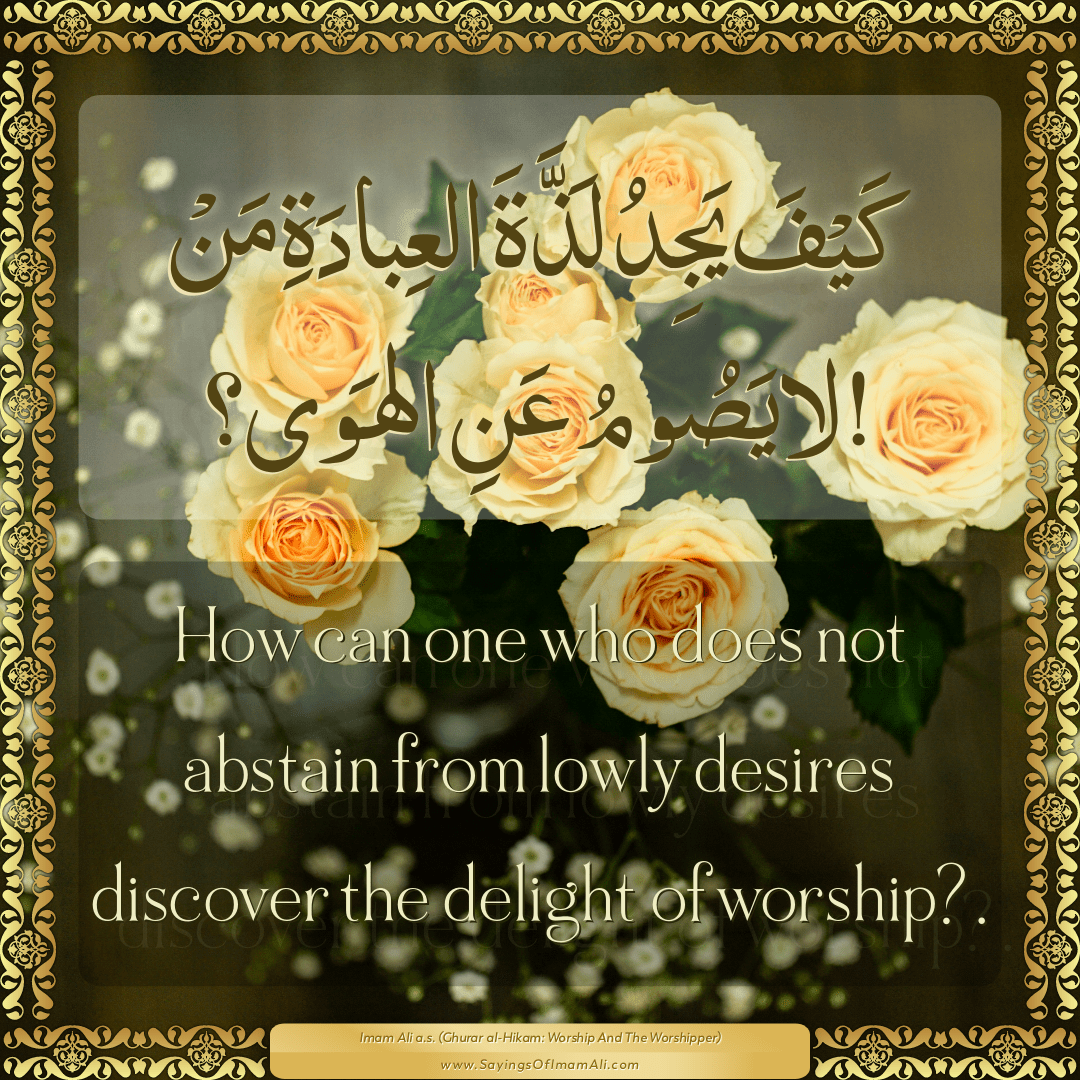How can one who does not abstain from lowly desires discover the delight...